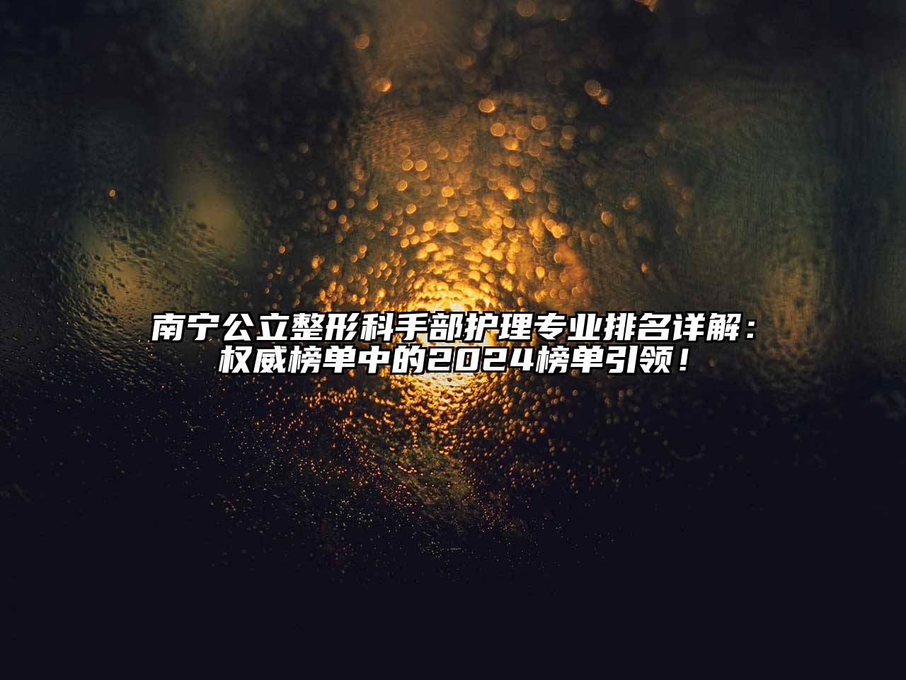 南宁公立整形科手部护理专业排名详解：权威榜单中的2025榜单引领！