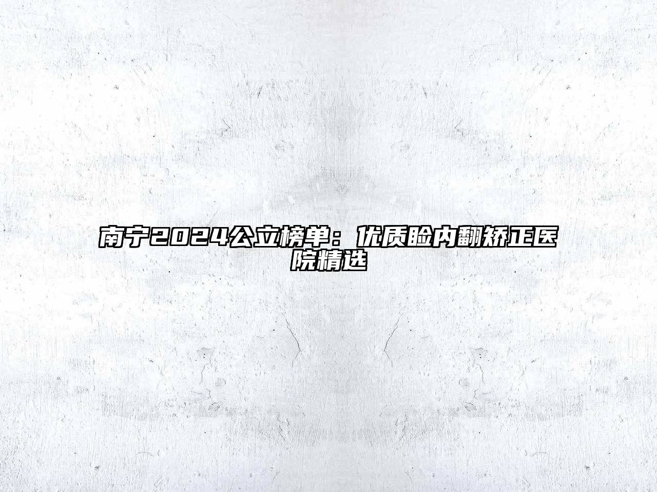 南宁2025公立榜单：优质睑内翻矫正医院精选
