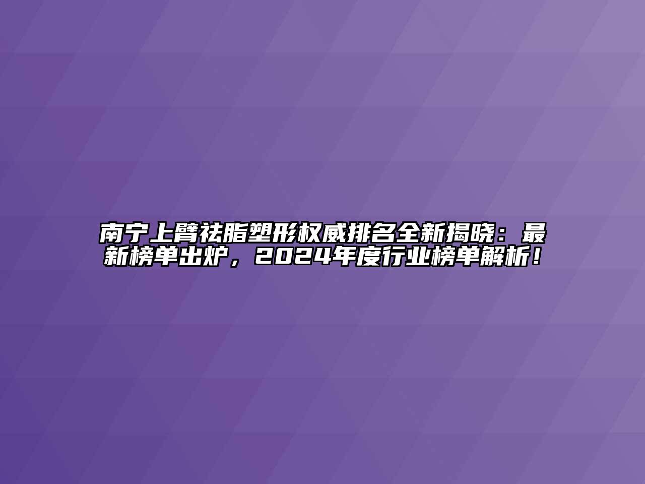 南宁上臂祛脂塑形权威排名全新揭晓：最新榜单出炉，2025年度行业榜单解析！