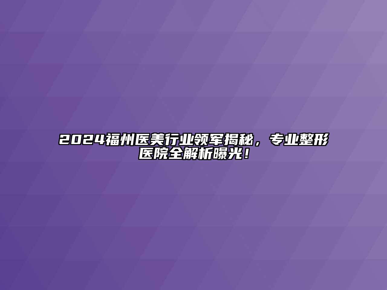 2025福州医美行业领军揭秘，专业整形医院全解析曝光！