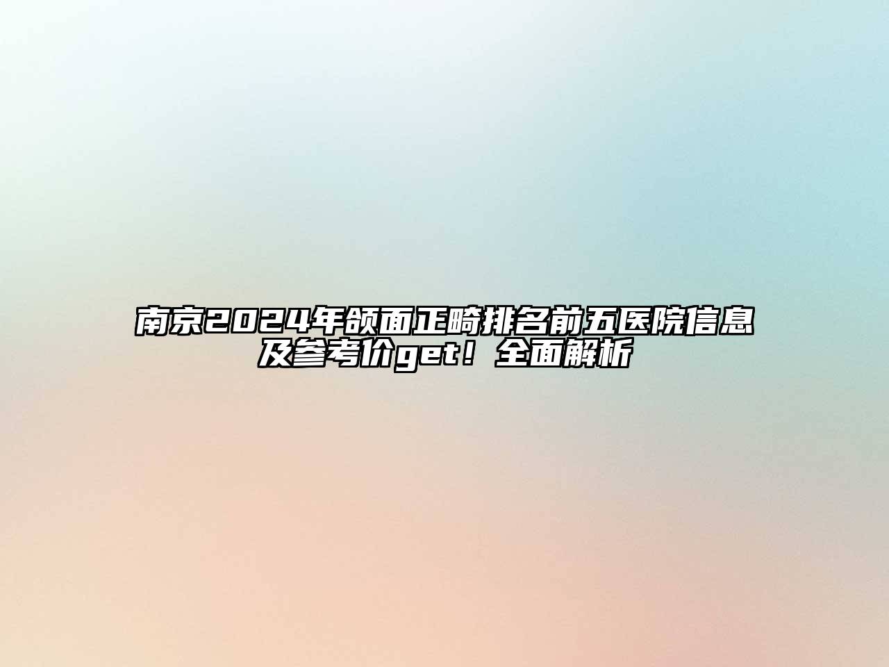南京2025年颌面正畸排名前五医院信息及参考价get！全面解析