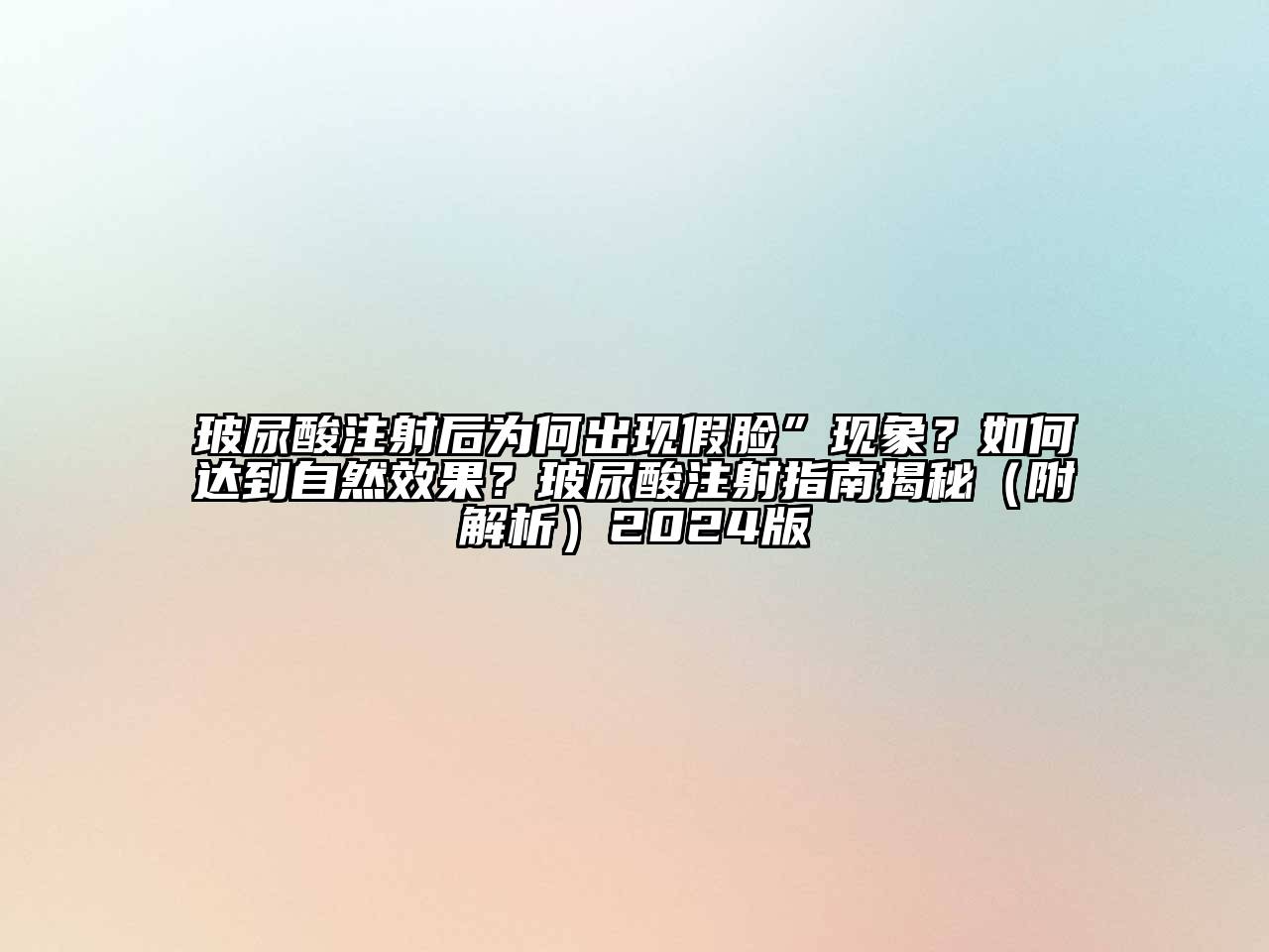 玻尿酸注射后为何出现假脸”现象？如何达到自然效果？玻尿酸注射指南揭秘（附解析）2025版