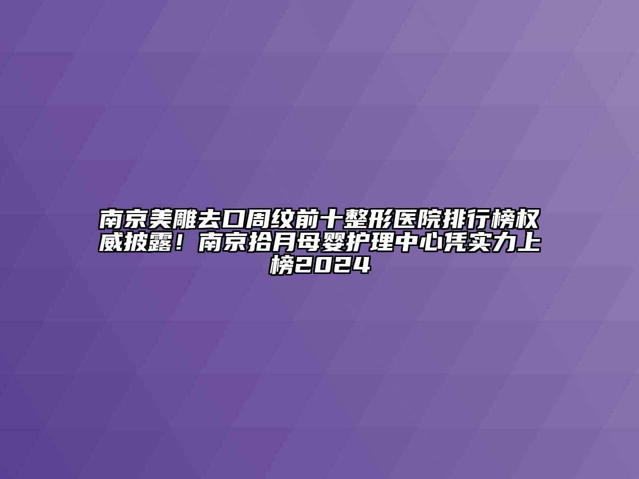 南京美雕去口周纹前十整形医院排行榜权威披露！南京拾月母婴护理中心凭实力上榜2025