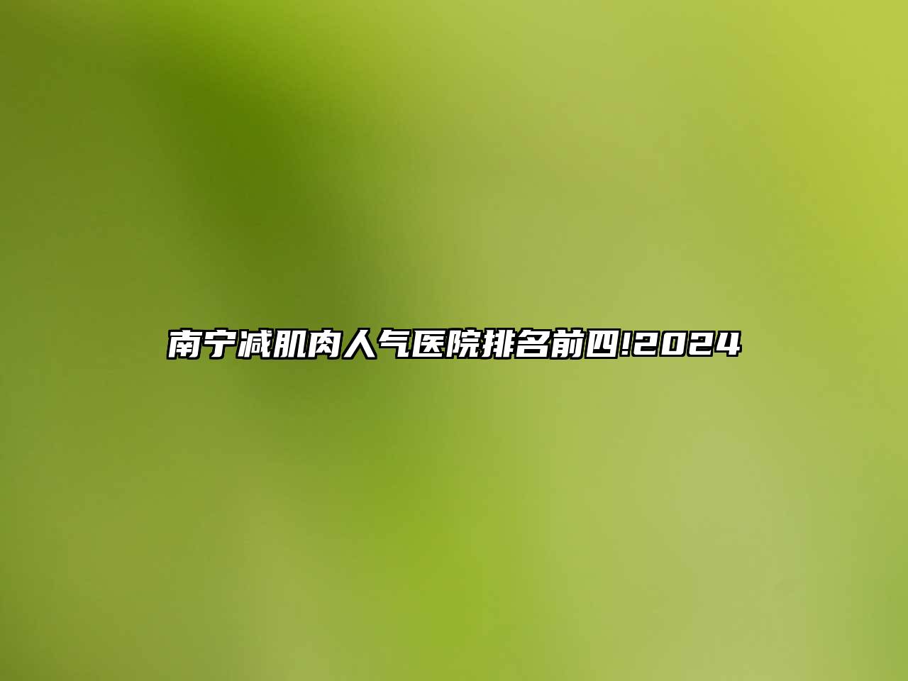 南宁减肌肉人气医院排名前四!2025