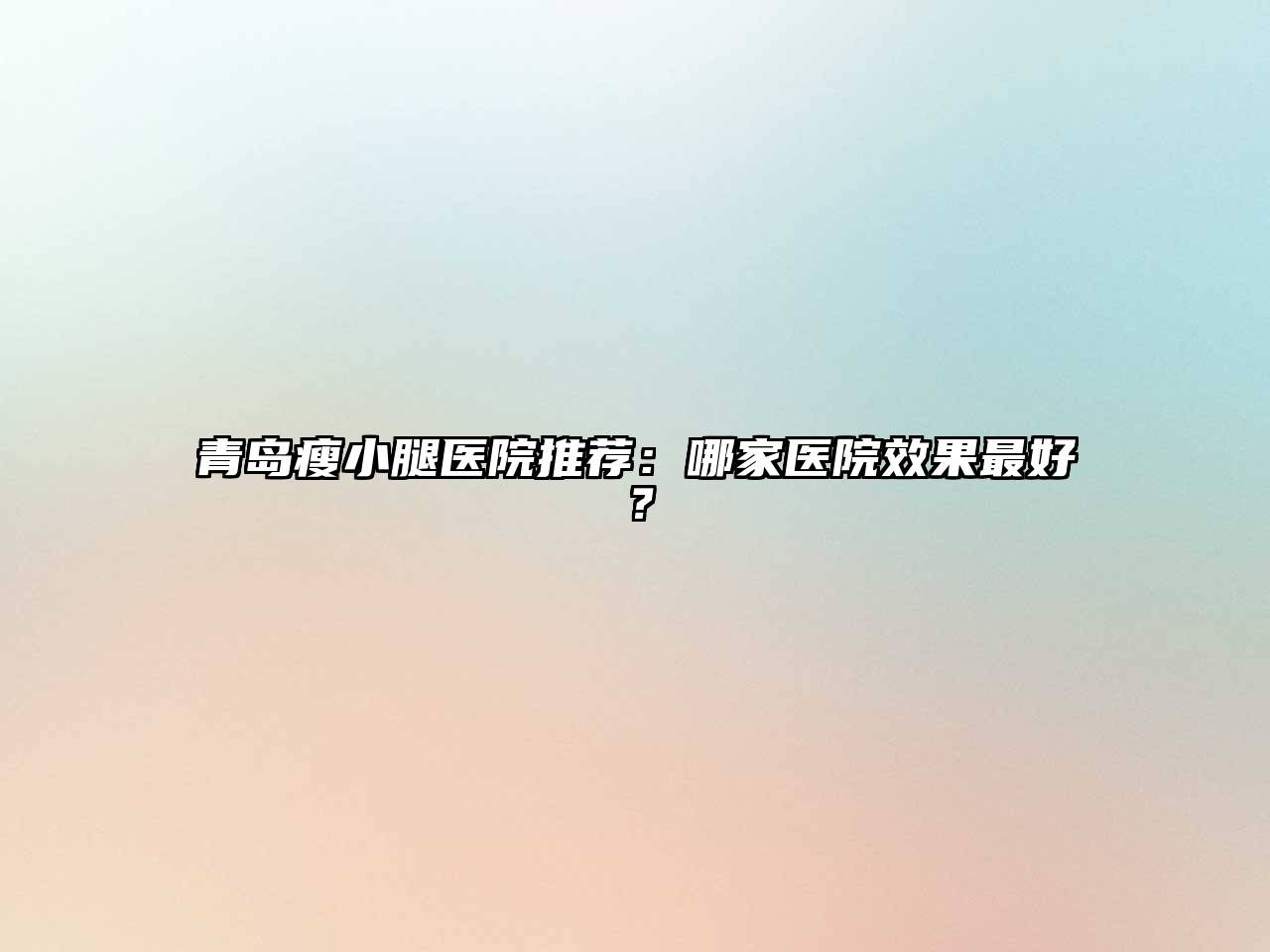 青岛瘦小腿医院推荐：哪家医院效果最好？