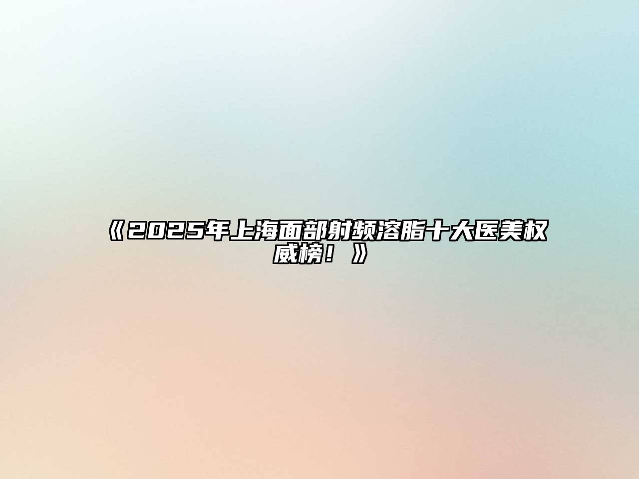 2025年上海面部射频溶脂十大医美权威榜！
