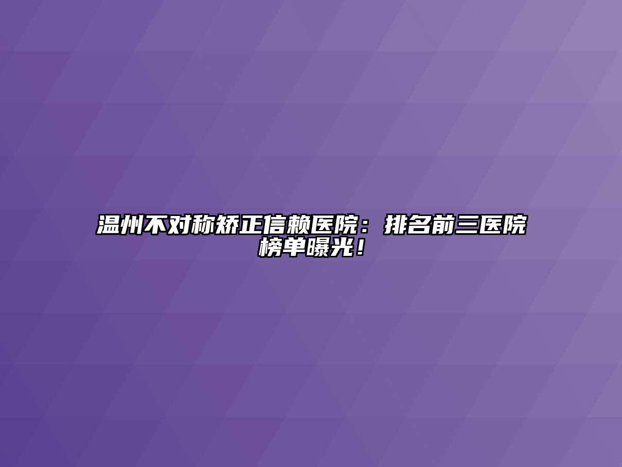温州不对称矫正信赖医院：排名前三医院榜单曝光！