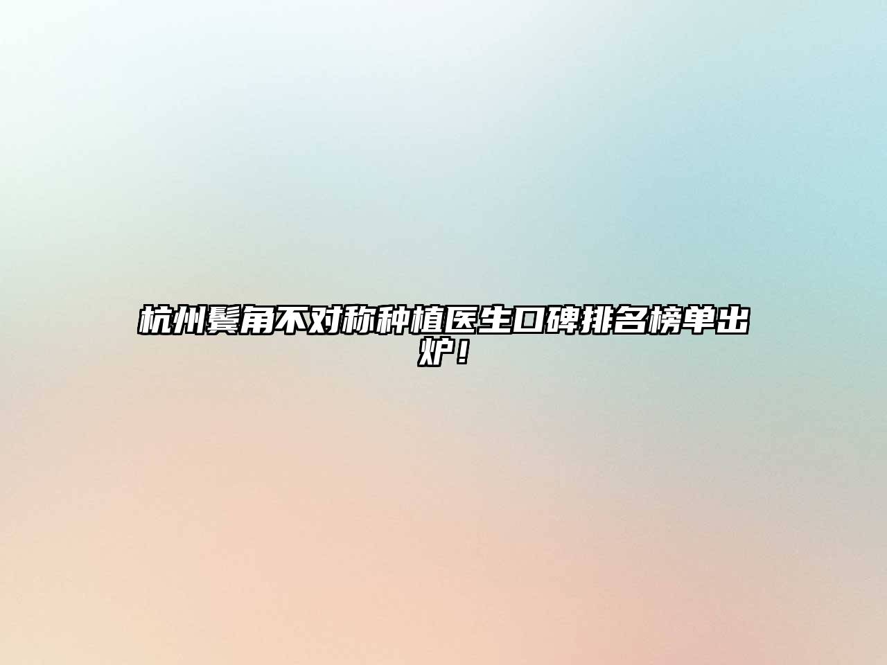 杭州鬓角不对称种植医生口碑排名榜单出炉！