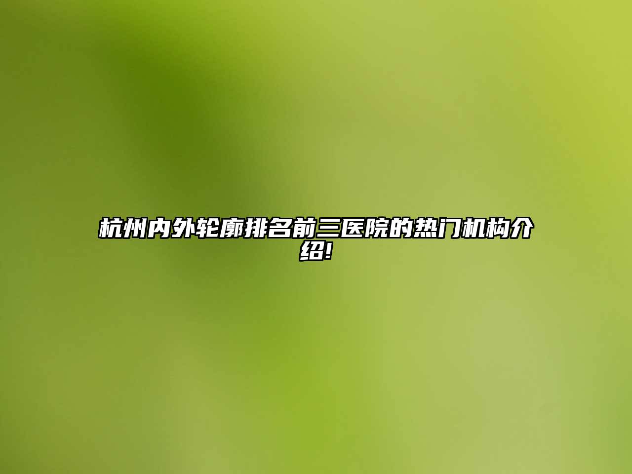 杭州内外轮廓排名前三医院的热门机构介绍!