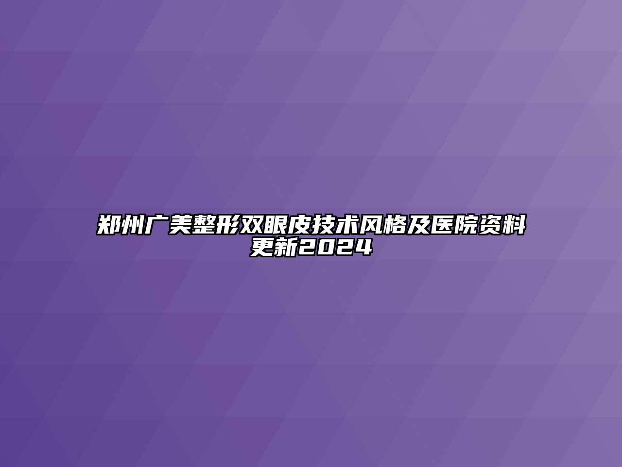 郑州广美整形双眼皮技术风格及医院资料更新2025