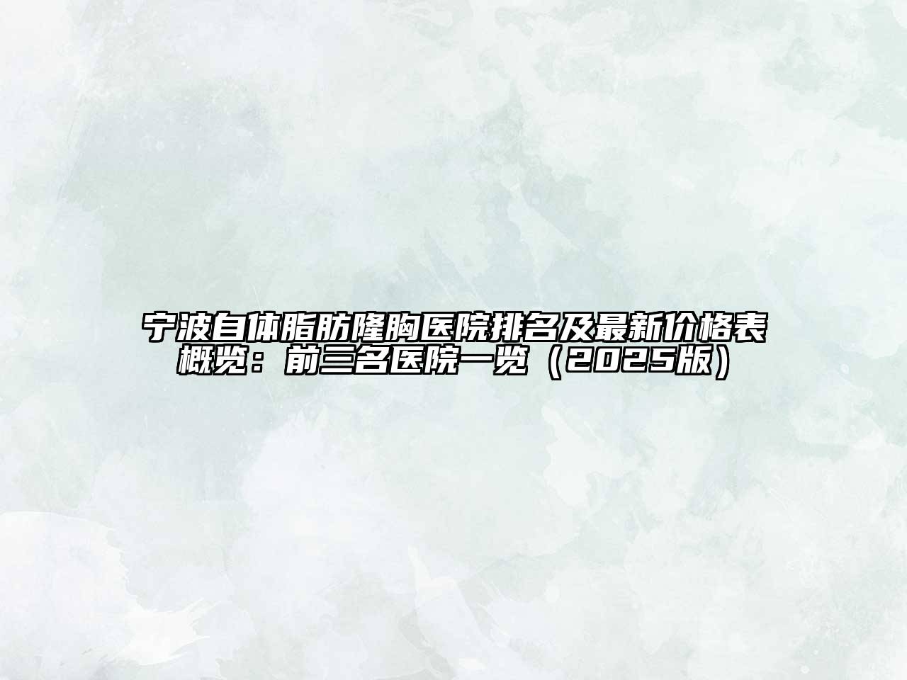 宁波自体脂肪隆胸医院排名及最新价格表概览：前三名医院一览2025年