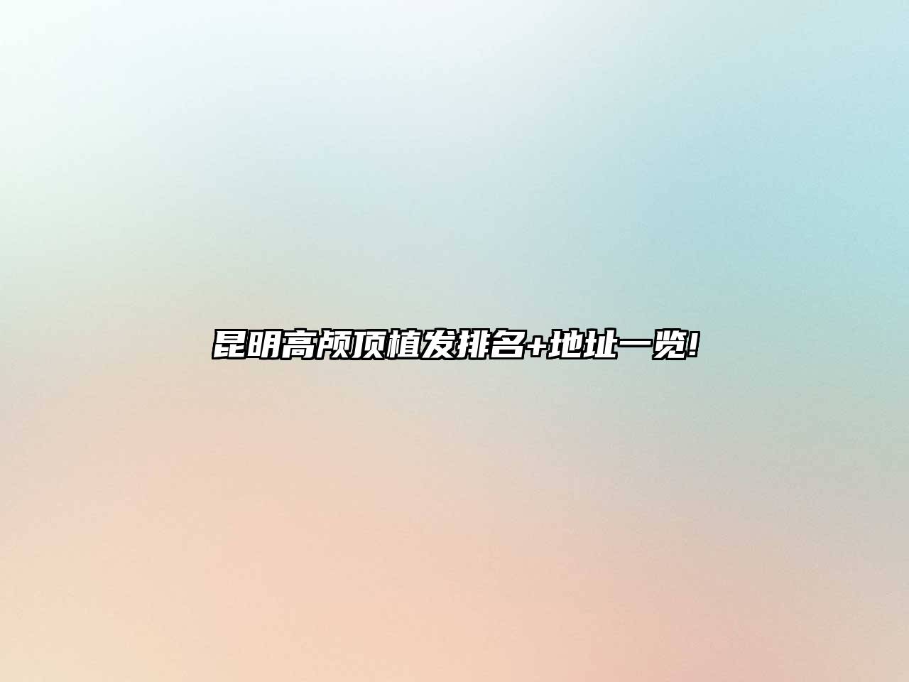 昆明高颅顶植发排名+地址一览!
