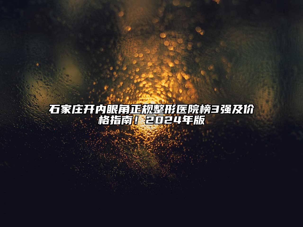 石家庄开内眼角正规整形医院榜3强及价格指南！2025年版