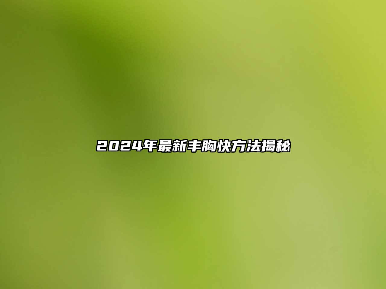 2025年最新丰胸快方法揭秘