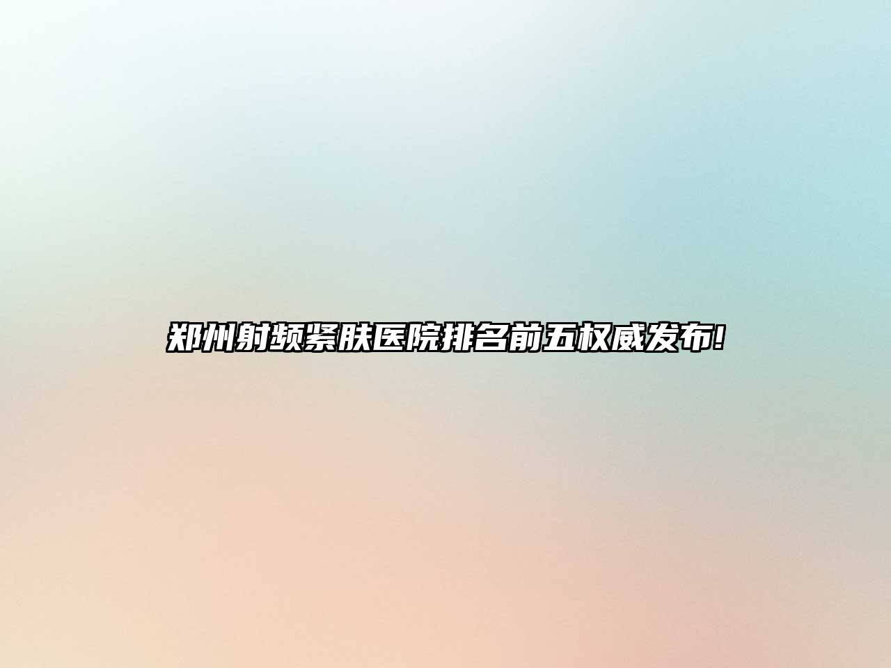 郑州射频紧肤医院排名前五权威发布!