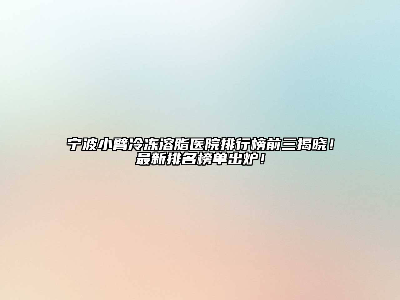 宁波小臂冷冻溶脂医院排行榜前三揭晓！最新排名榜单出炉！
