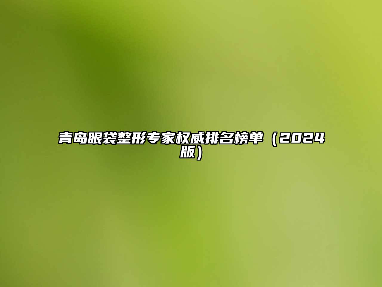 青岛眼袋整形专家权威排名榜单2025年