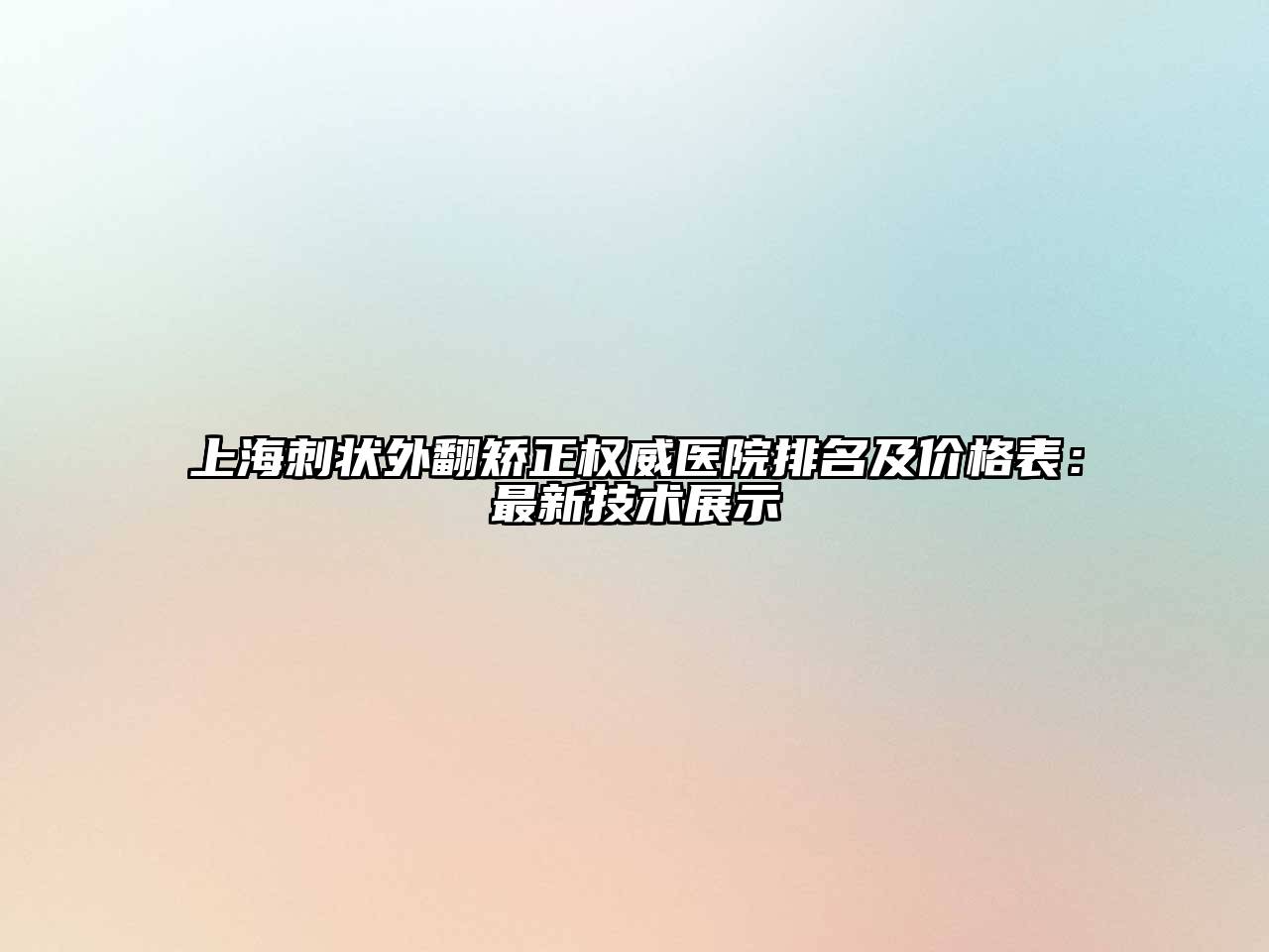上海刺状外翻矫正权威医院排名及价格表：最新技术展示