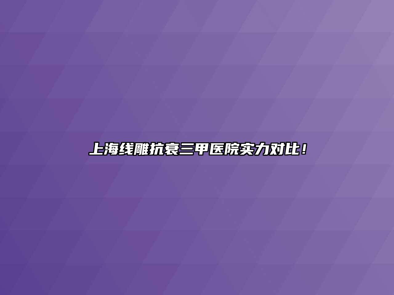 上海线雕抗衰三甲医院实力对比！