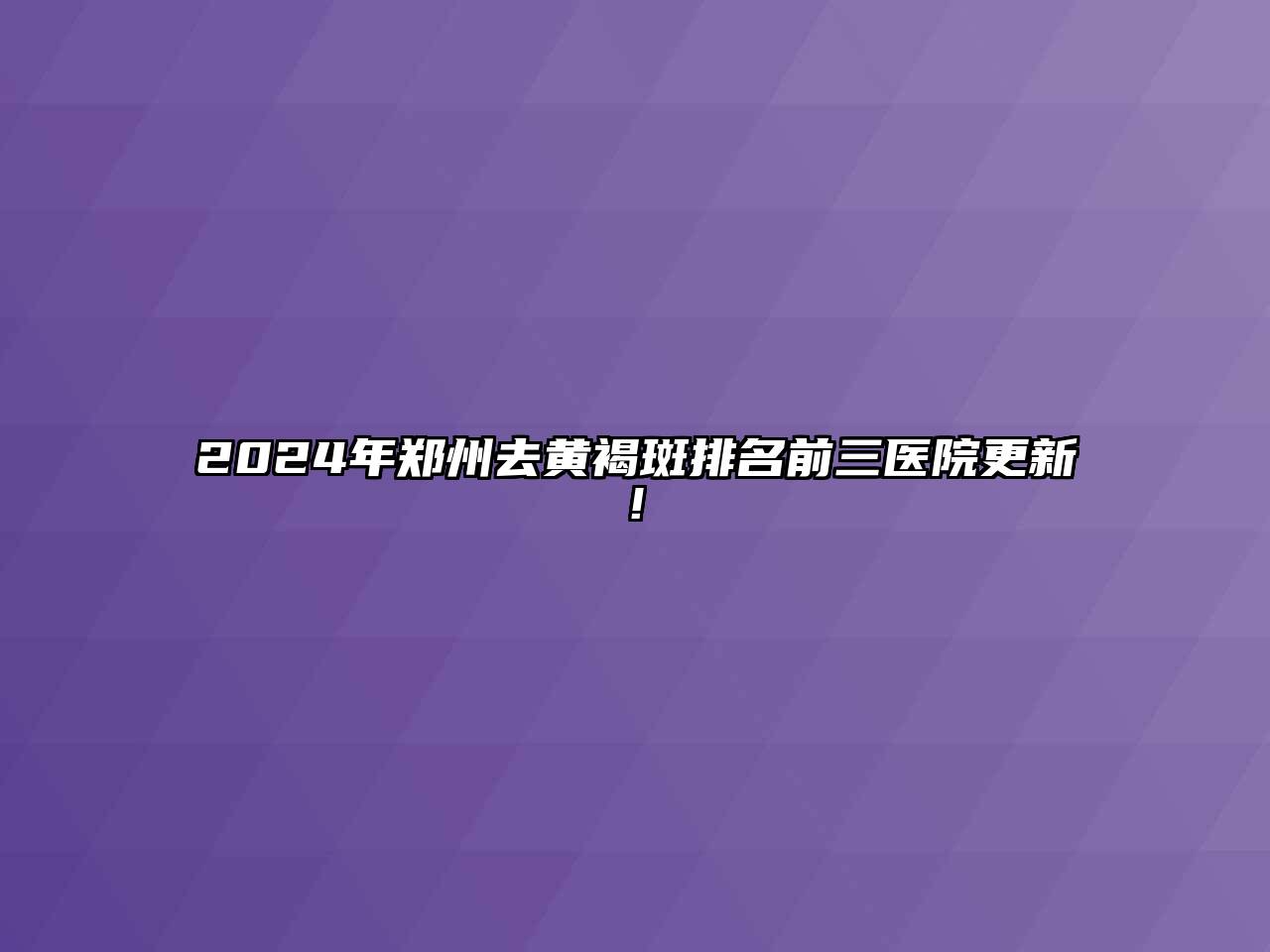 2025年郑州去黄褐斑排名前三医院更新!