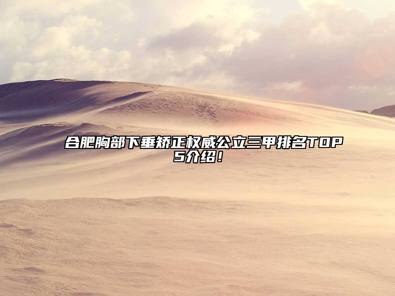 合肥胸部下垂矫正权威公立三甲排名TOP5介绍！