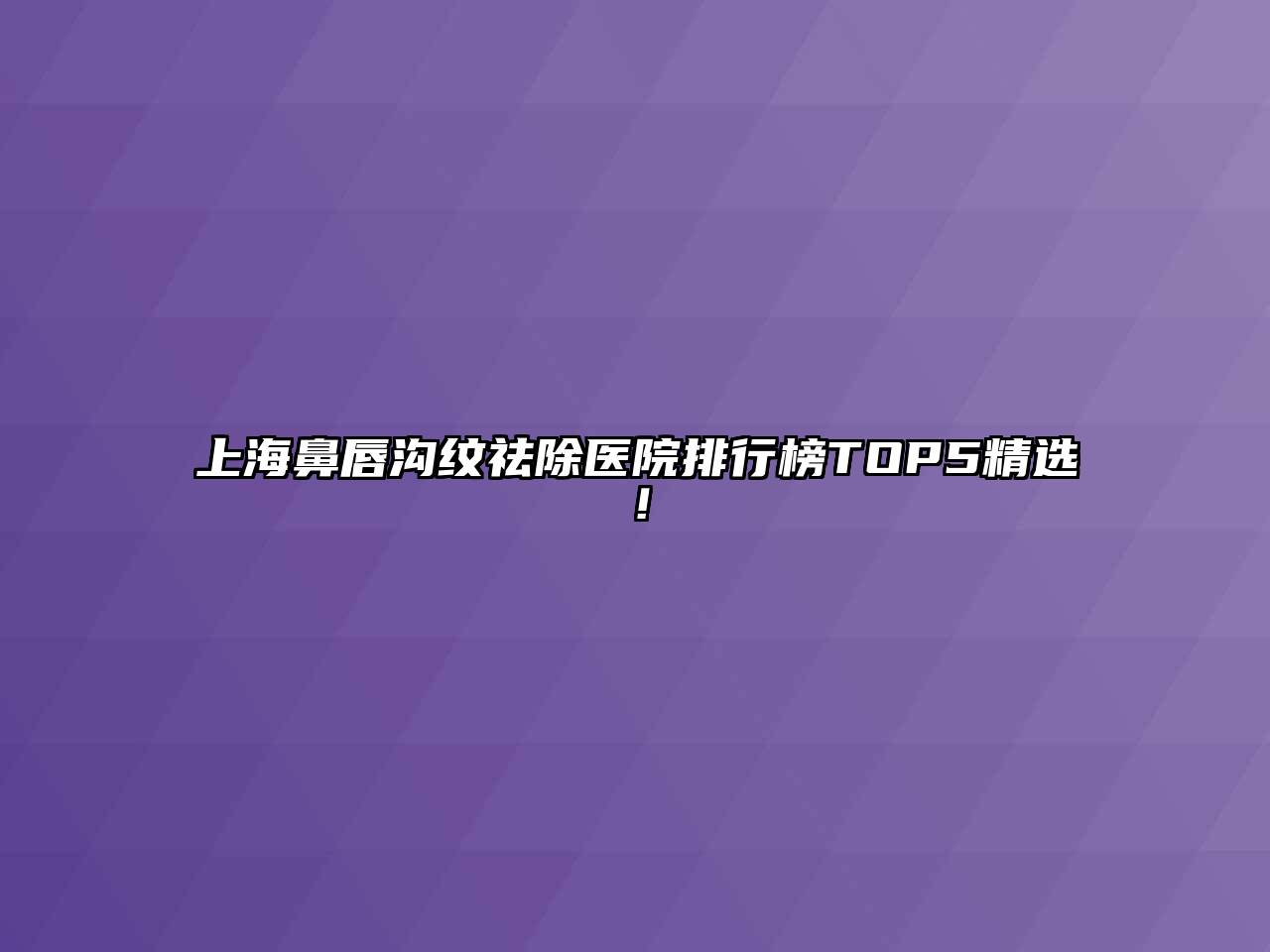 上海鼻唇沟纹祛除医院排行榜TOP5精选！