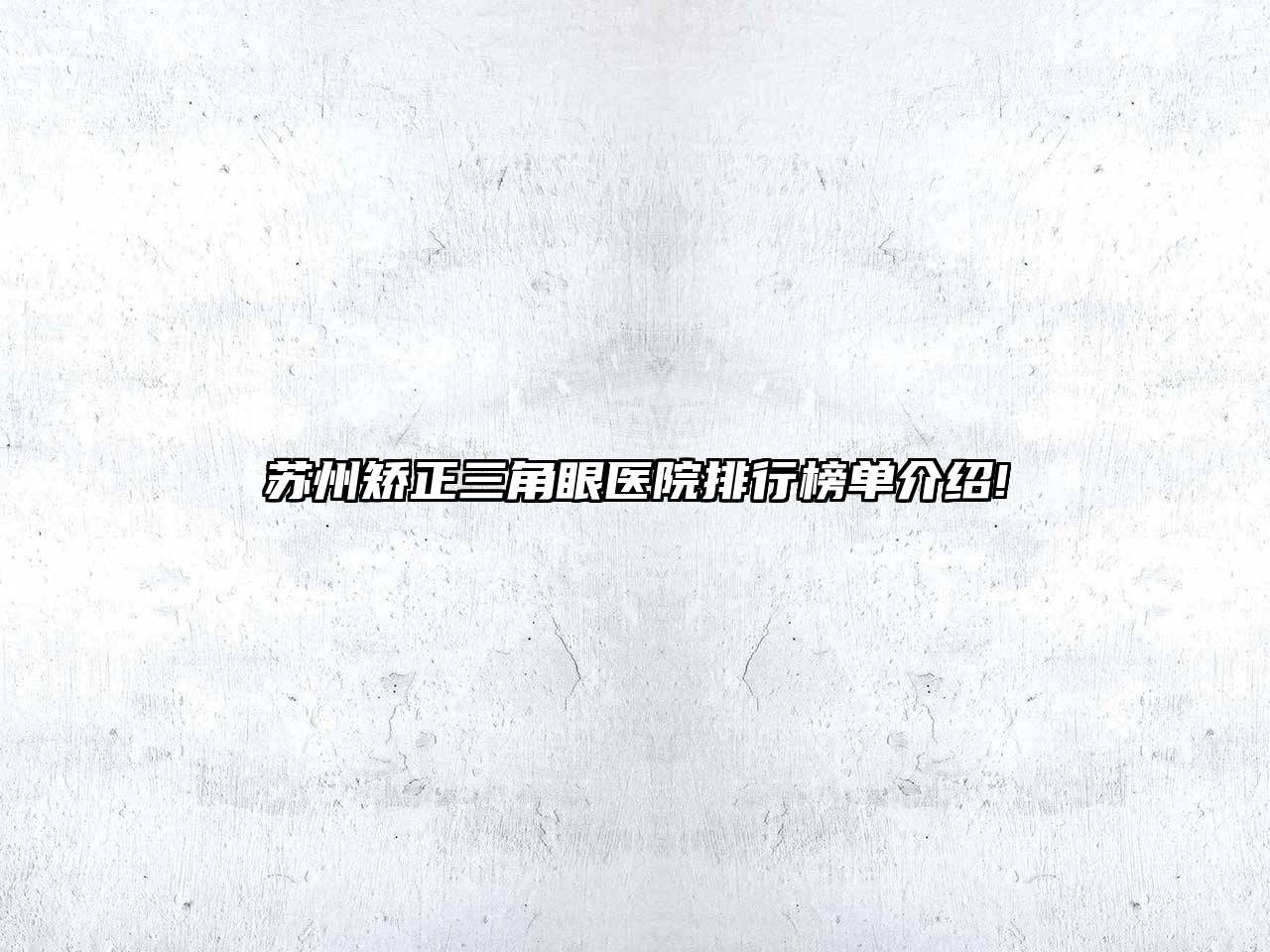 苏州矫正三角眼医院排行榜单介绍!