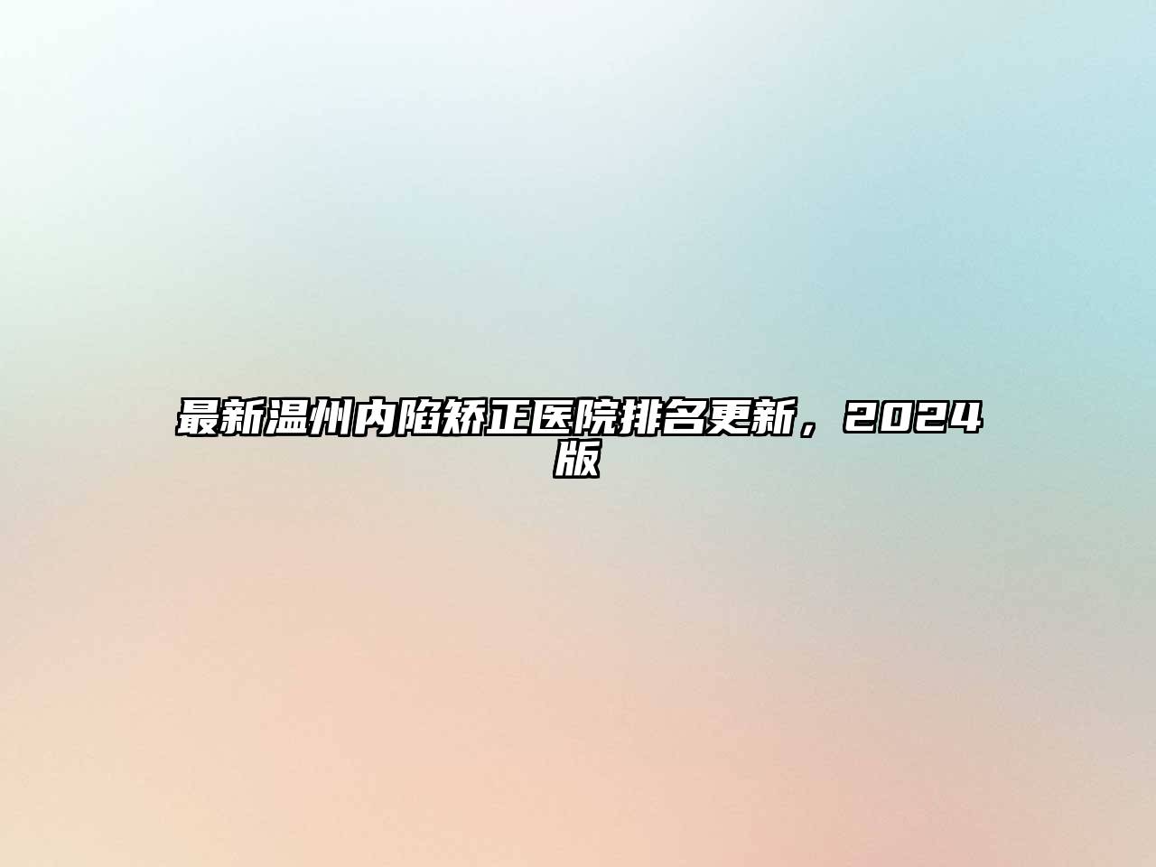 最新温州内陷矫正医院排名更新，2025版