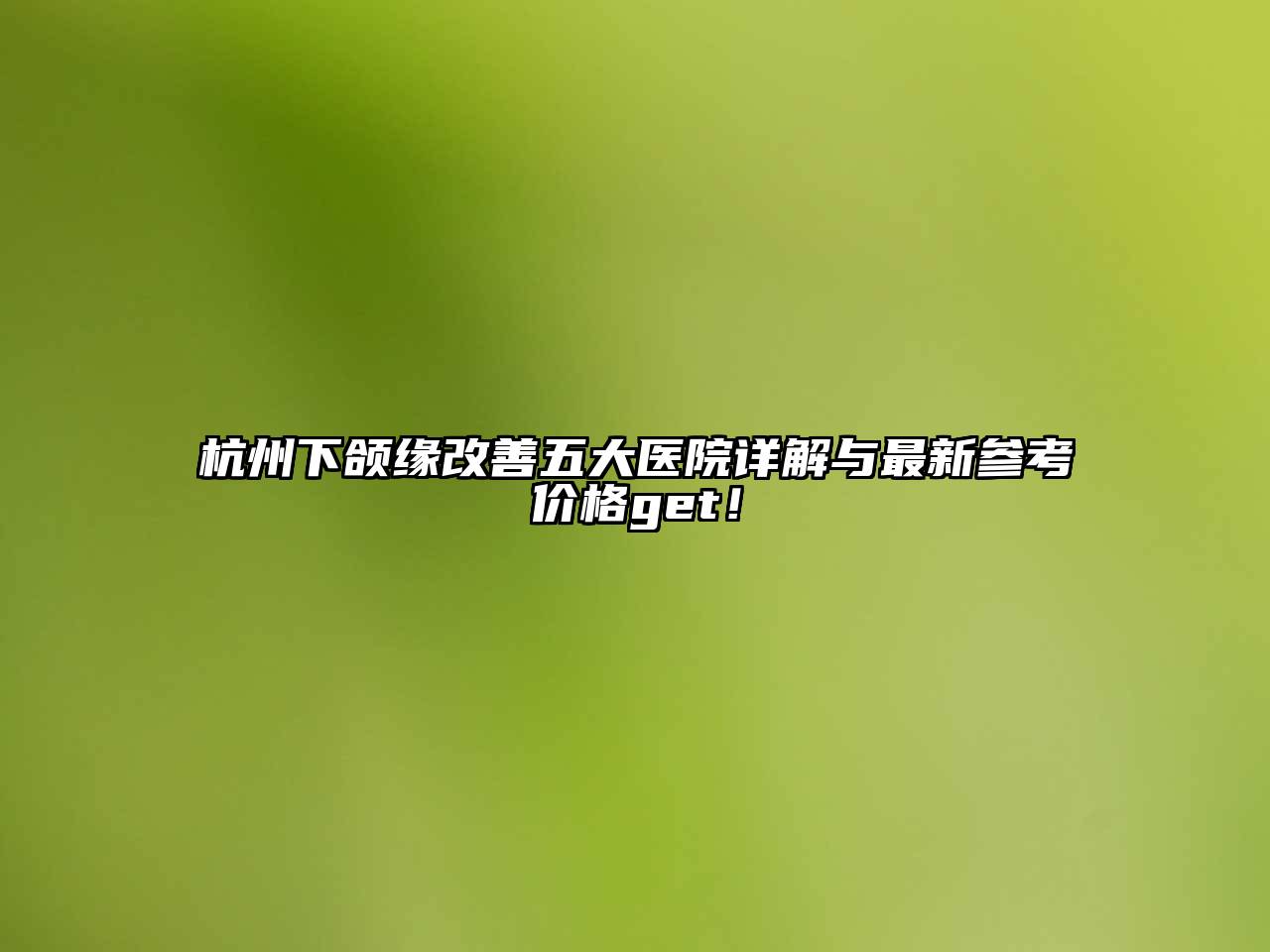 杭州下颌缘改善五大医院详解与最新参考价格get！