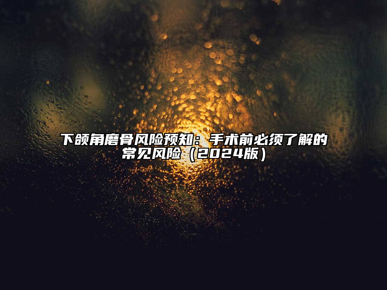 下颌角磨骨风险预知：手术前必须了解的常见风险2025年