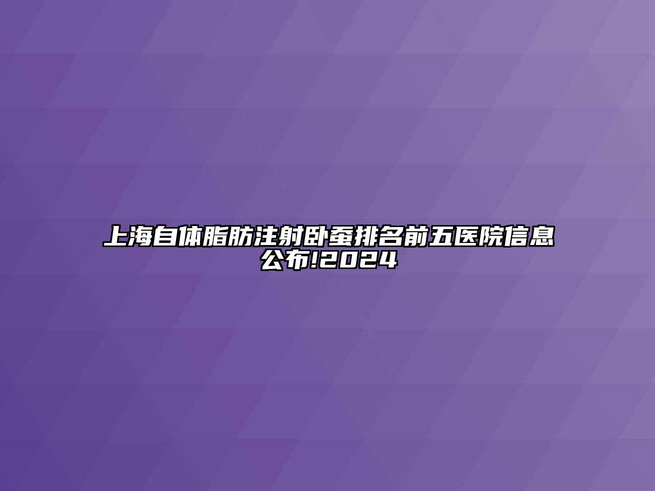 上海自体脂肪注射卧蚕排名前五医院信息公布!2025