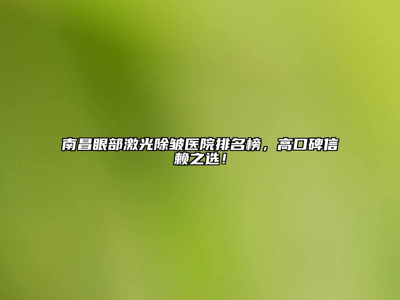 南昌眼部激光除皱医院排名榜，高口碑信赖之选！