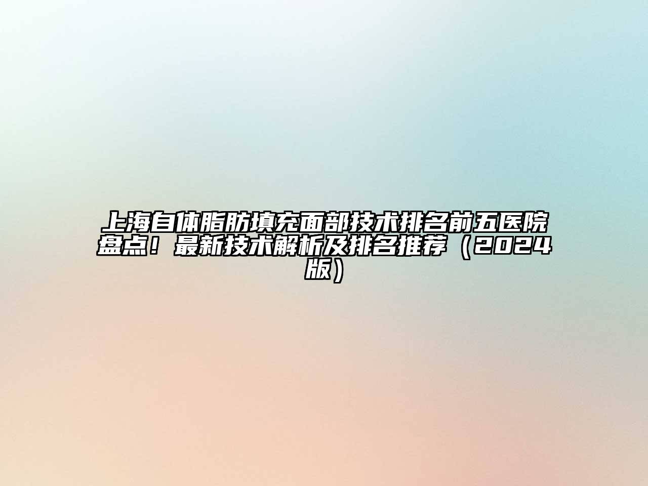 上海自体脂肪填充面部技术排名前五医院盘点！最新技术解析及排名推荐2025年