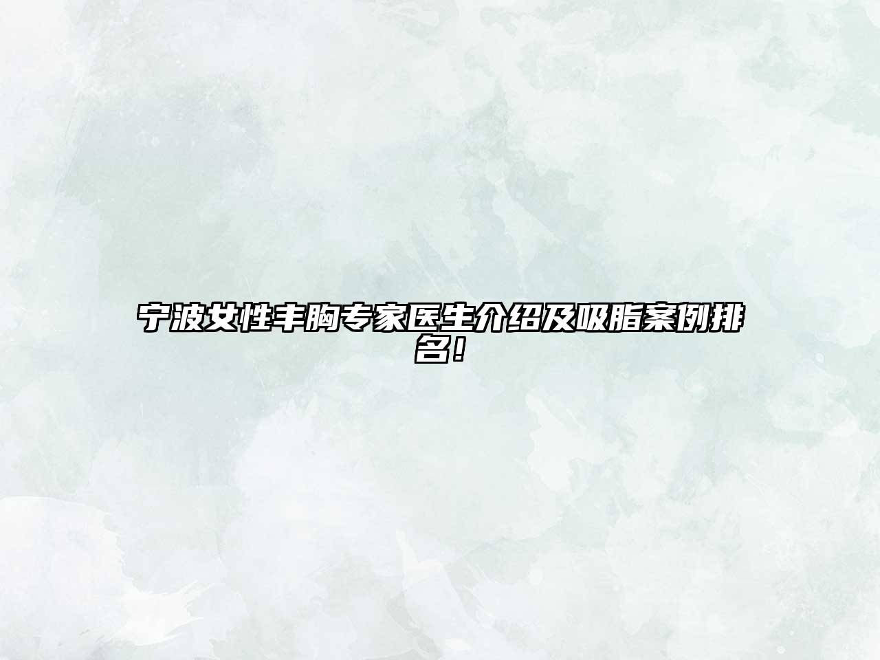 宁波女性丰胸专家医生介绍及吸脂案例排名！