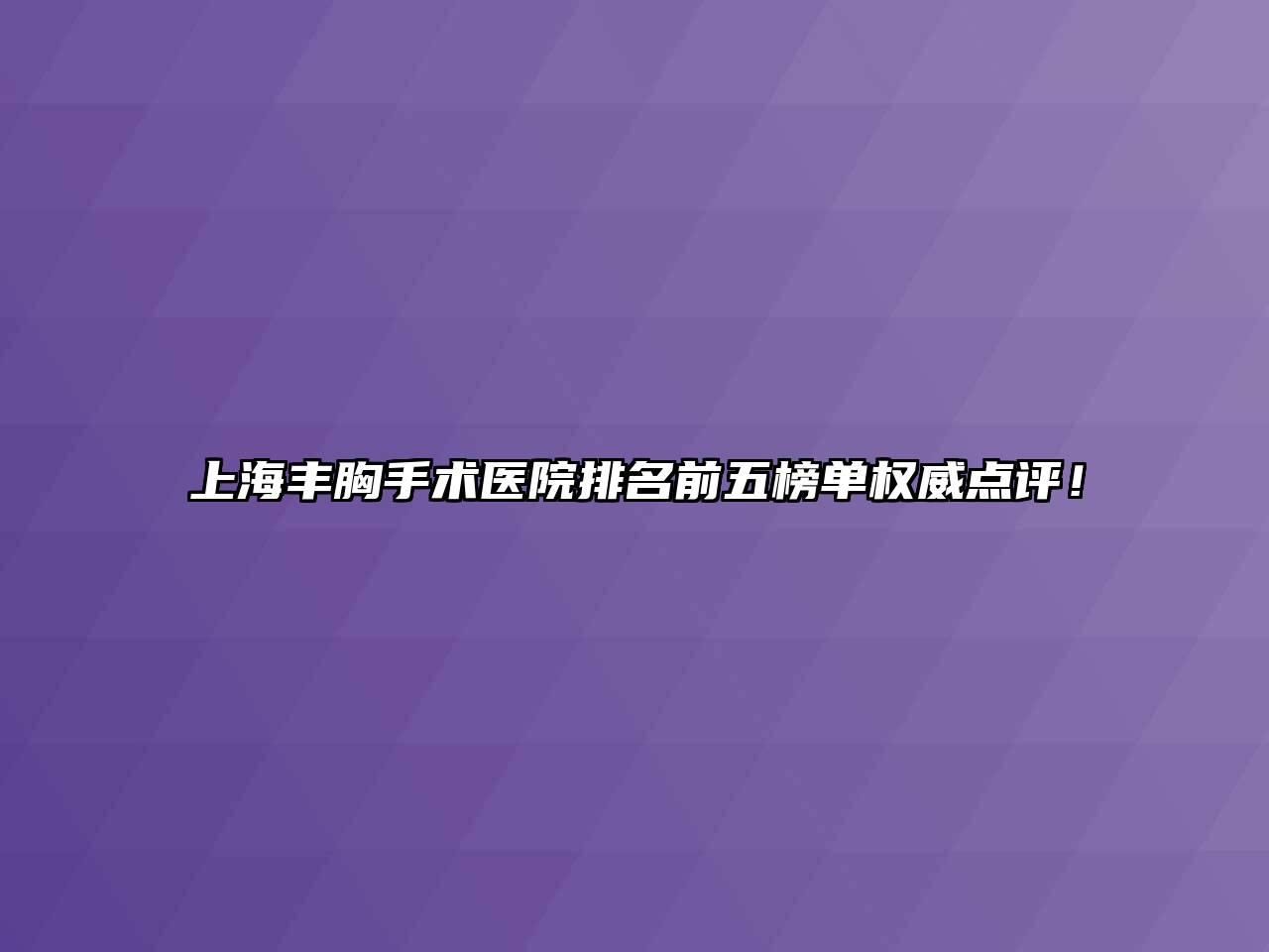 上海丰胸手术医院排名前五榜单权威点评！
