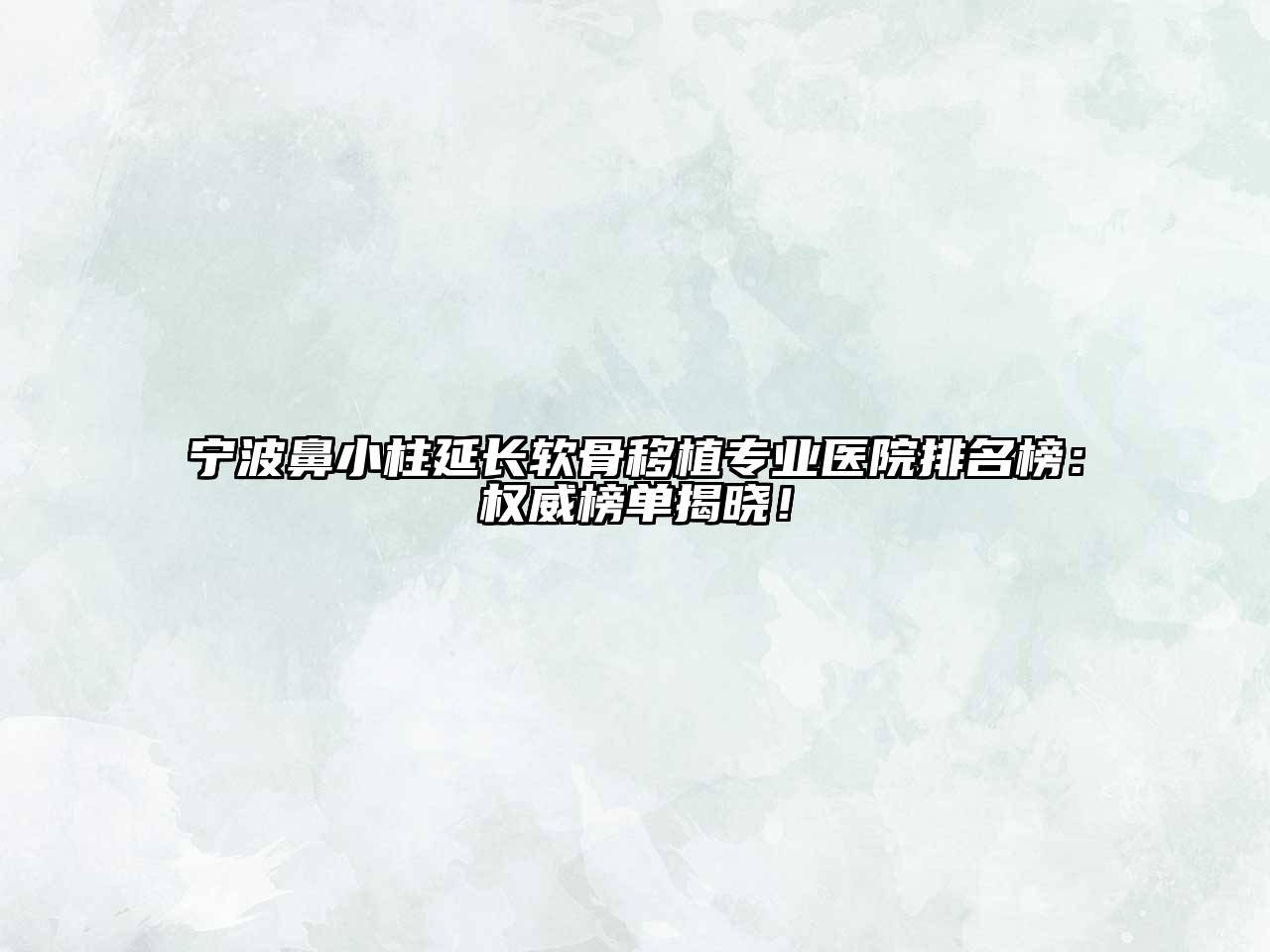 宁波鼻小柱延长软骨移植专业医院排名榜：权威榜单揭晓！