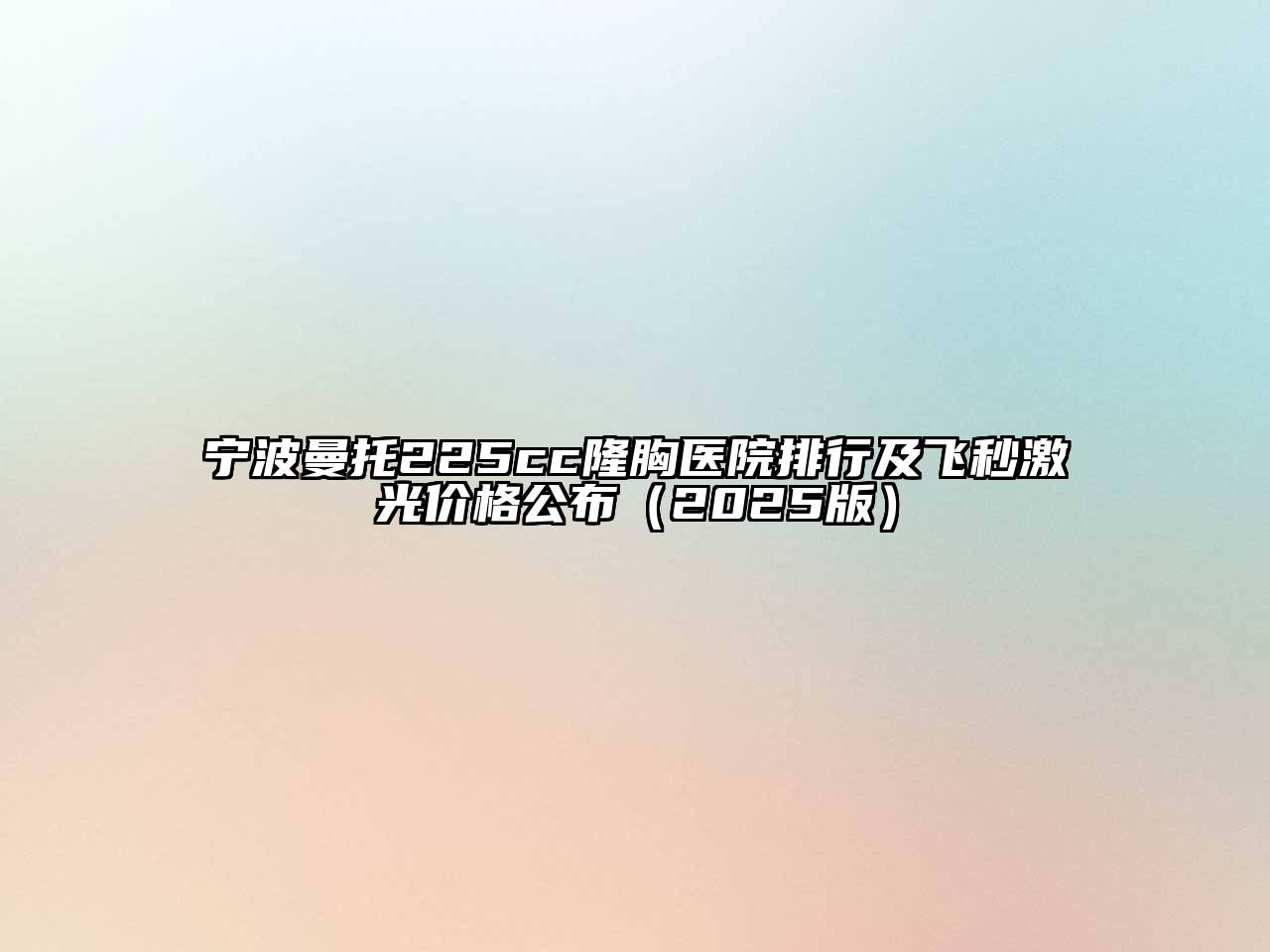 宁波曼托225cc隆胸医院排行及飞秒激光价格公布2025年