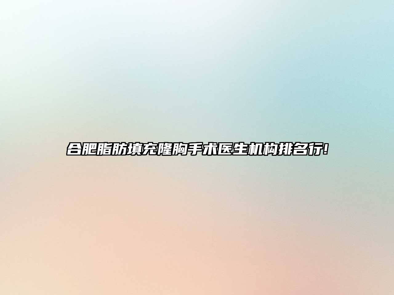 合肥脂肪填充隆胸手术医生机构排名行!