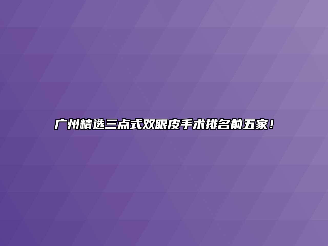 广州精选三点式双眼皮手术排名前五家！