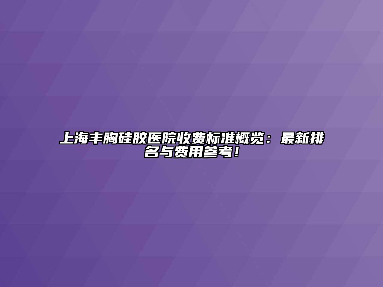 上海丰胸硅胶医院收费标准概览：最新排名与费用参考！