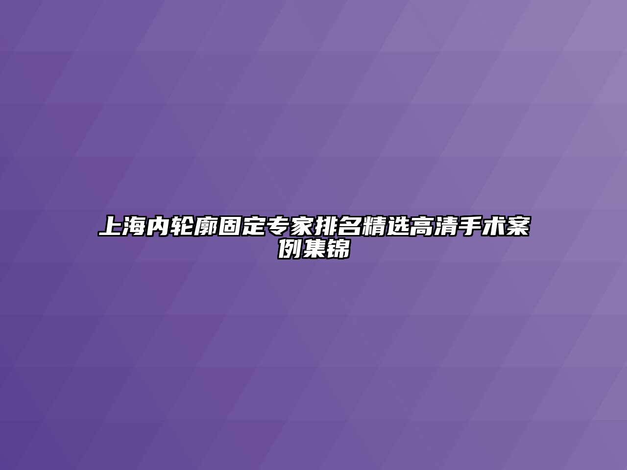 上海内轮廓固定专家排名精选高清手术案例集锦