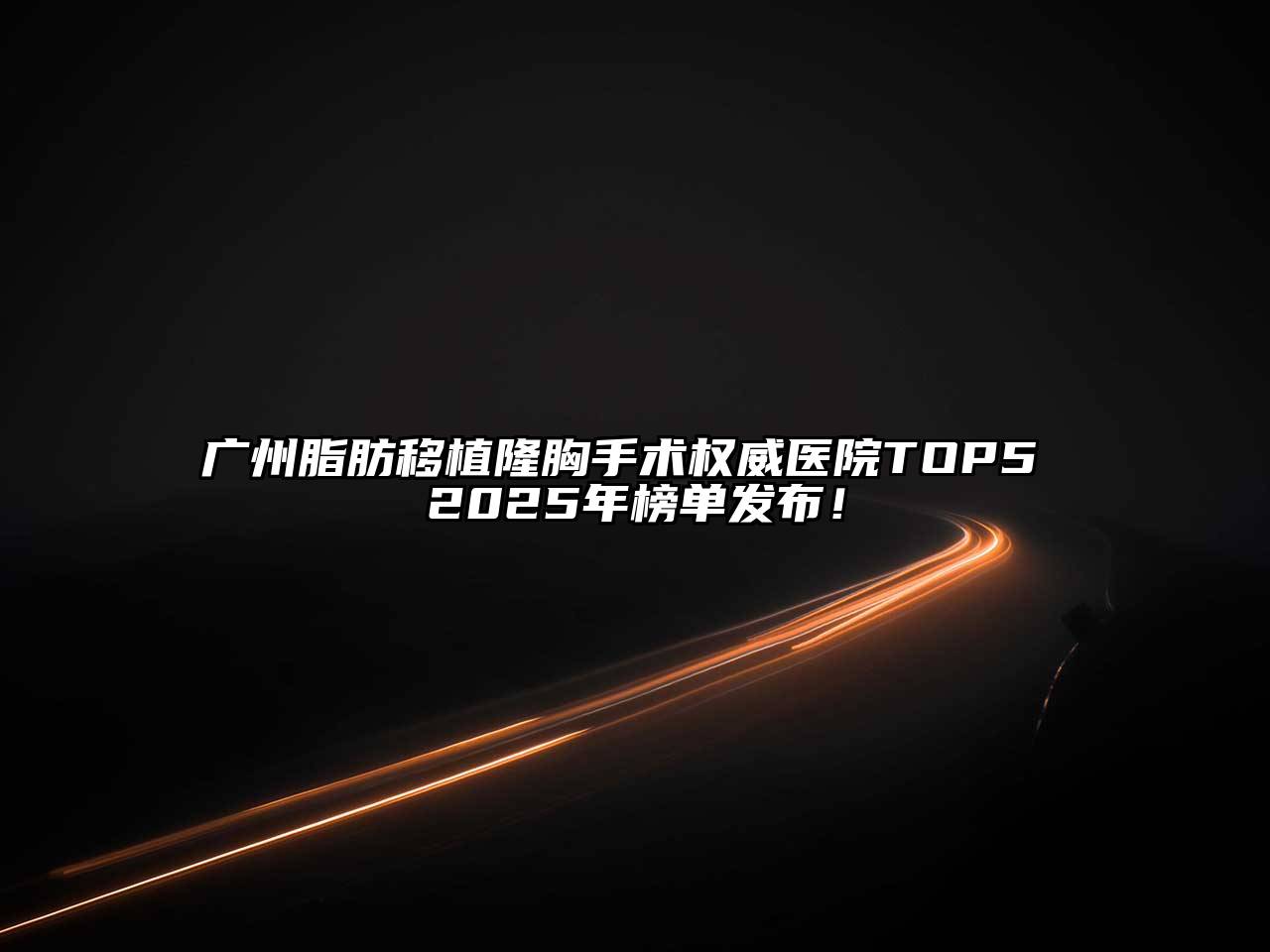 广州脂肪移植隆胸手术权威医院TOP5 2025年榜单发布！