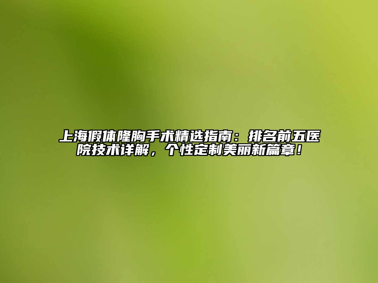 上海假体隆胸手术精选指南：排名前五医院技术详解，个性定制美丽新篇章！