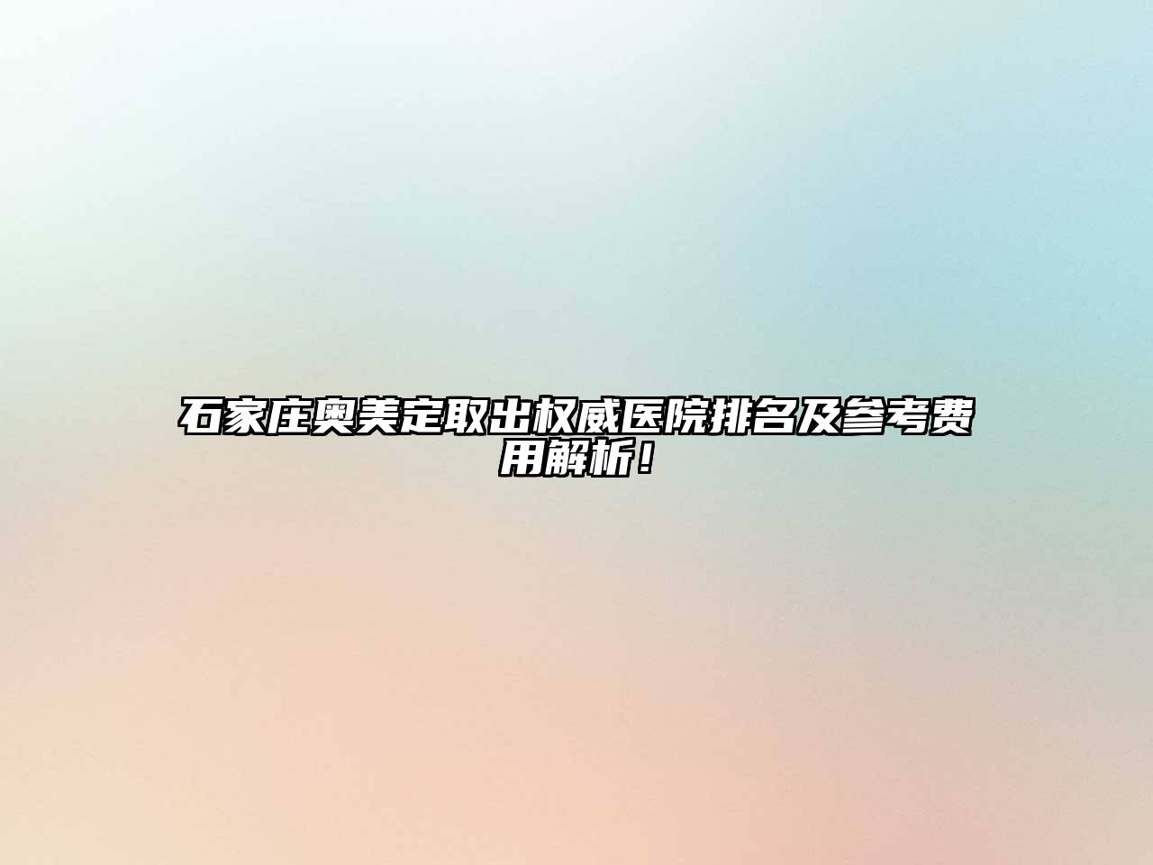 石家庄奥美定取出权威医院排名及参考费用解析！