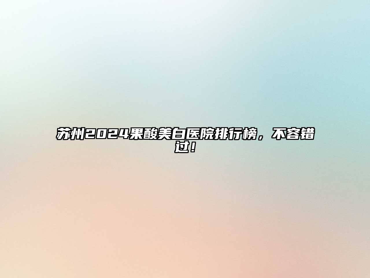 苏州2025果酸美白医院排行榜，不容错过！