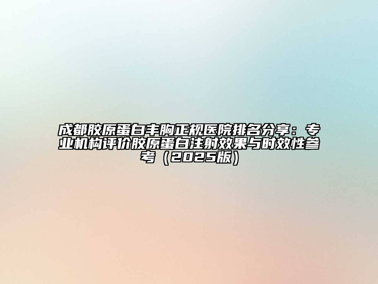 成都胶原蛋白丰胸正规医院排名分享：专业机构评价胶原蛋白注射效果与时效性参考2025年
