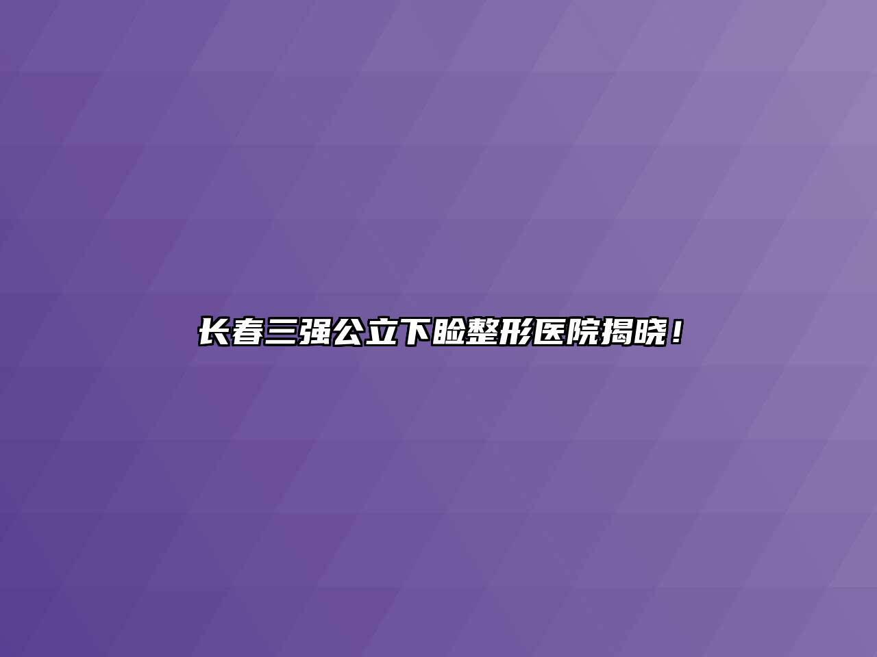 长春三强公立下睑整形医院揭晓！