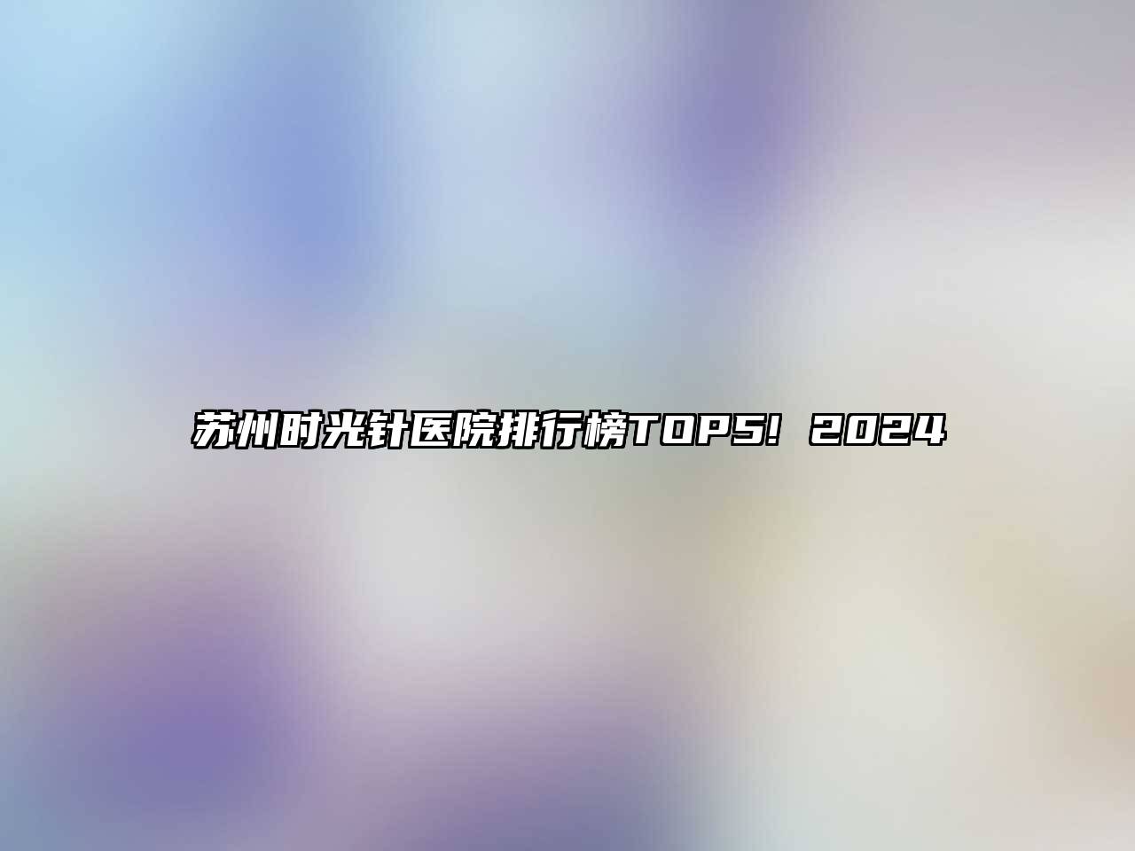 苏州时光针医院排行榜TOP5! 2025