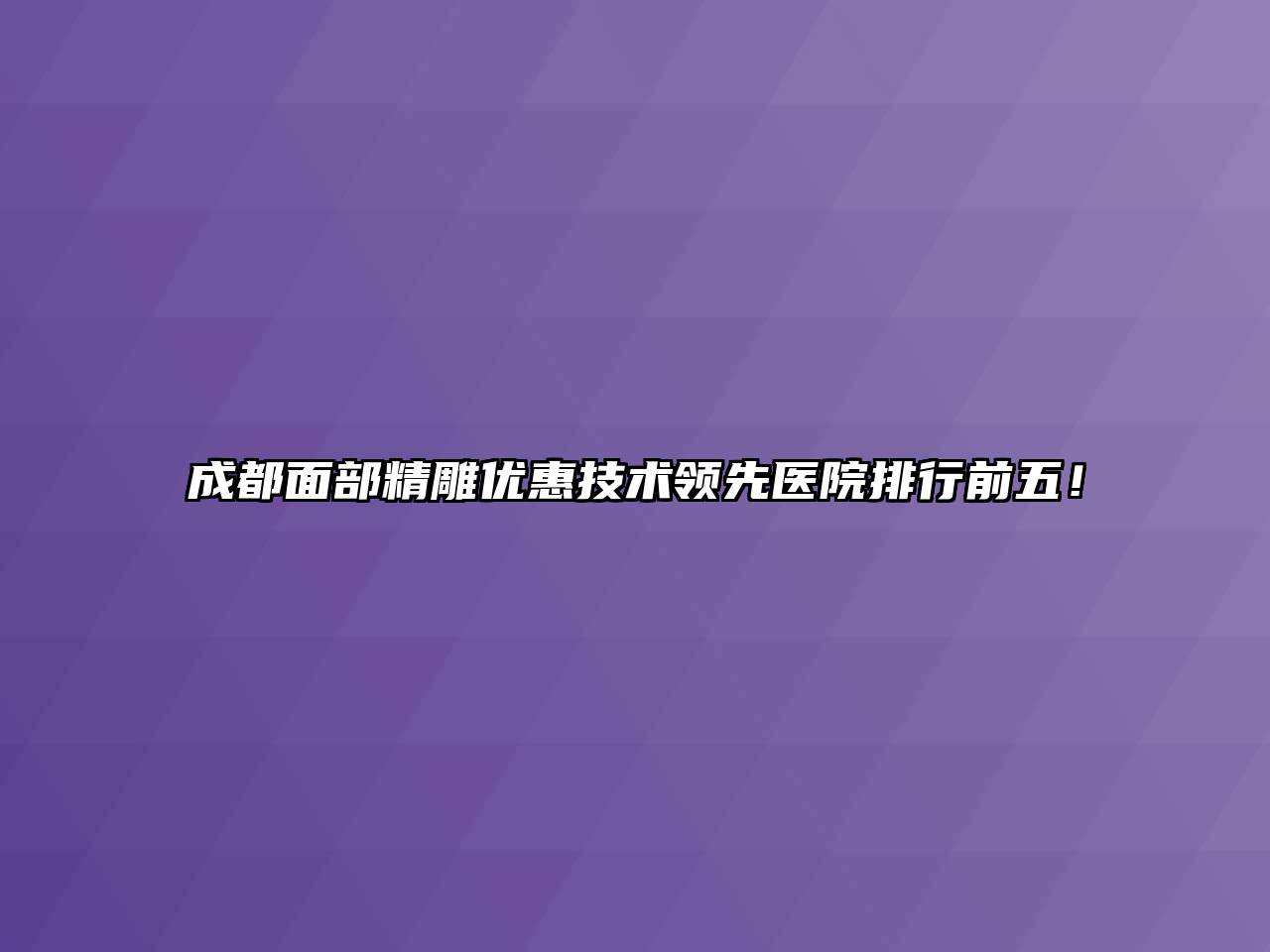 成都面部精雕优惠技术领先医院排行前五！