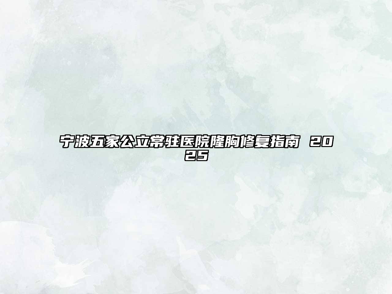 宁波五家公立常驻医院隆胸修复指南 2025